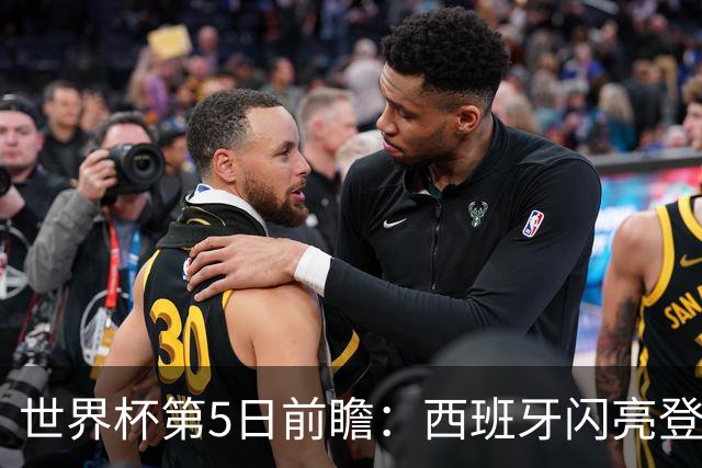 世界杯第5日前瞻：西班牙闪亮登场 伊沙亮相力争开门红