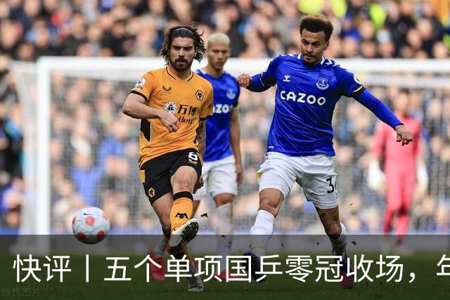 快评丨五个单项国乒零冠收场，年轻小将为何“不灵”？